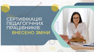 Сертифікація педагогічних працівників: внесено зміни