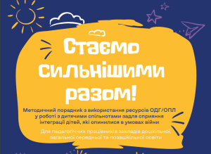 «Стаємо сильнішими разом!» – порадник для освітян щодо інтеграції дітей у воєнних умовах